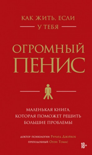 Как жить, если у тебя огромный пенис. Маленькая книга, которая поможет решить большие проблемы