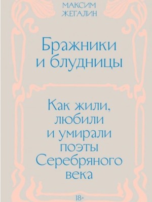 Бражники и блудницы. Как жили, любили и умирали поэты Серебряного века
