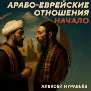 РС 434. Первые века арабо-еврейских отношений. Подкаст с А.Муравьевым