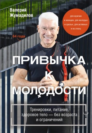 Привычка к молодости. Тренировки, питание, здоровое тело – без возраста и ограничений