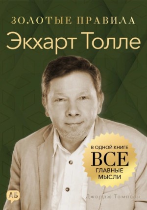 Экхарт Толле. Золотые правила. Все главные мысли в одной книге